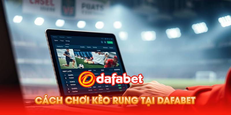 Cách Chơi Kèo Rung Tại Dafabet